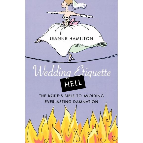 Wedding Etiquette Hell: The Bride's Bible to Avoiding Everlasting Damnation, (Paperback)
