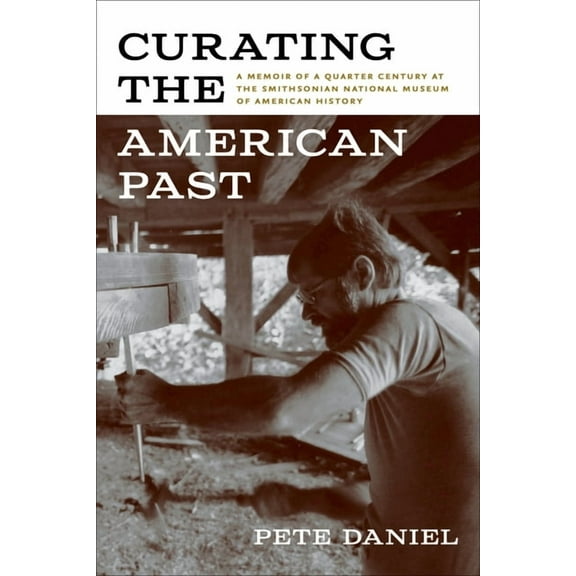 Curating the American Past : A Memoir of a Quarter Century at the Smithsonian National Museum of American History (Paperback)