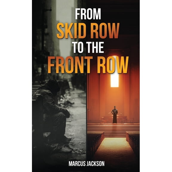 From Skid Row To The Front Row: An Unlikely Journey from the Streets to the Sanctuary, (Hardcover)