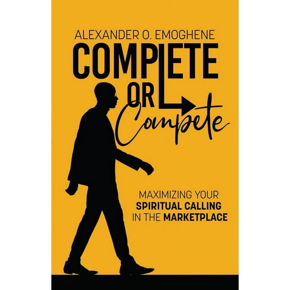 Complete or compete: Maximizing Your Spiritual Calling In The Marketplace, (Paperback)