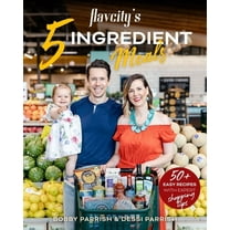 Flavcity Flavcity's 5 Ingredient Meals: 50 Easy & Tasty Recipes Using the Best Ingredients from the Grocery Store (Heart Healthy , (Paperback)