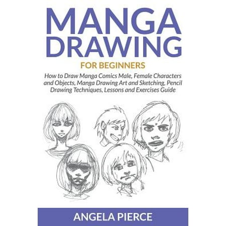 Manga Drawing for Beginners : How to Draw Manga Comics Male, Female Characters and Objects, Manga Drawing Art and Sketching, Pencil Drawing Techniques, Lessons and Exercises (Best Handgun For Beginner Female)