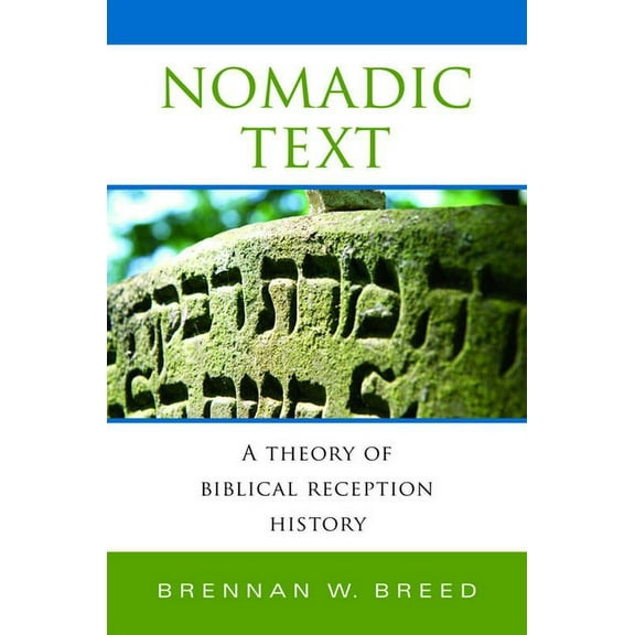 Biblical Literature Nomadic Text: A Theory of Biblical Reception History, (Hardcover)