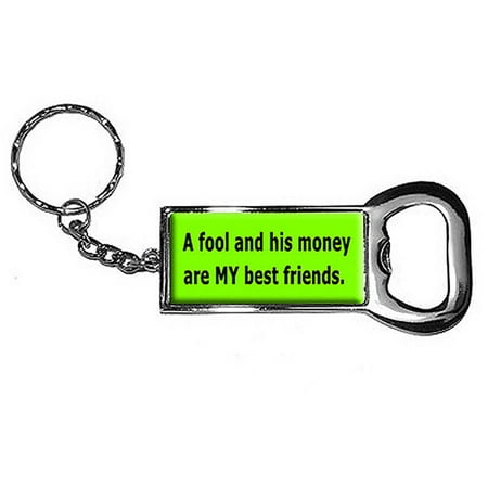 A Fool And His Money Are My Best Friends Keychain Key Chain Ring Bottle Bottlecap