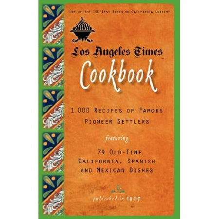 Los Angeles Times Cookbook : 1,000 Recipes of Famous Pioneer Settlers Featuring Seventy-Nine Old-Time California Spanish and Mexican (Best Spas In Mexico)