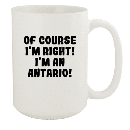 

Of Course I m Right! I m An Antario! - Ceramic 15oz White Mug White