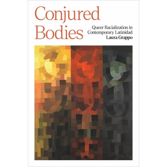 Conjured Bodies: Queer Racialization in Contemporary Latinidad, (Paperback)