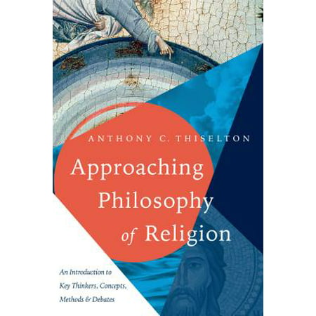 Approaching Philosophy of Religion : An Introduction to Key Thinkers, Concepts, Methods and (Best Introduction To Philosophy)