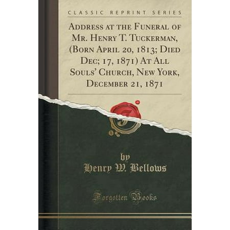 Henry New York Tie - Address at the Funeral of Mr. Henry T. Tuckerman, (Born April 20, 1813; Died Dec; 17, 1871) at All Souls' Church, New York, December 21, 1871 (Classic Reprint) (Paperback)
