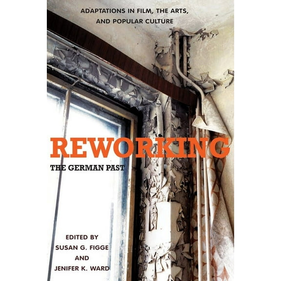 Studies in German Literature Linguistics Reworking the German Past: Adaptations in Film, the Arts, and Popular Culture, Book 79, (Paperback)