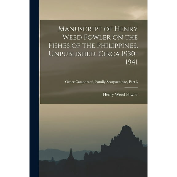 Manuscript of Henry Weed Fowler on the Fishes of the Philippines, Unpublished, Circa 1930-1941; Order Cataphracti, Famil, (Paperback)