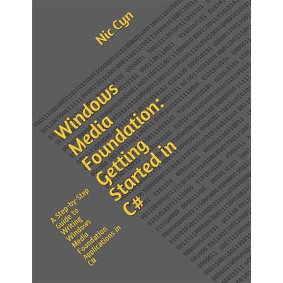 Pre-Owned Windows Media Foundation: Getting Started in C#: A Step-By-Step Guide to Writing Windows Media Foundation Applications in C#
