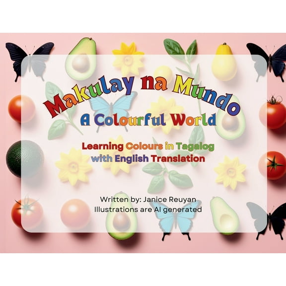 Makulay Na Mundo (A Colourful World): Learning Colours in Tagalog with English Translation, (Paperback)