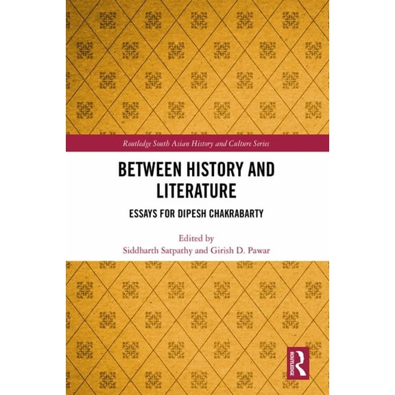 Routledge South Asian History and Cultur Between History and Literature: Essays for Dipesh Chakrabarty, (Hardcover)