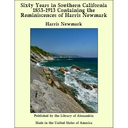 Sixty Years in Southern California 1853-1913 Containing the Reminiscences of Harris Newmark - (Best Jazz Clubs In Southern California)