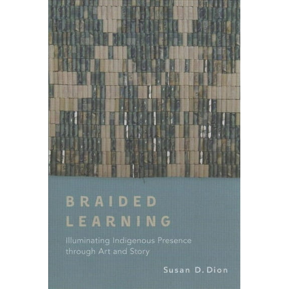 Braided Learning : Illuminating Indigenous Presence through Art and Story (Paperback)