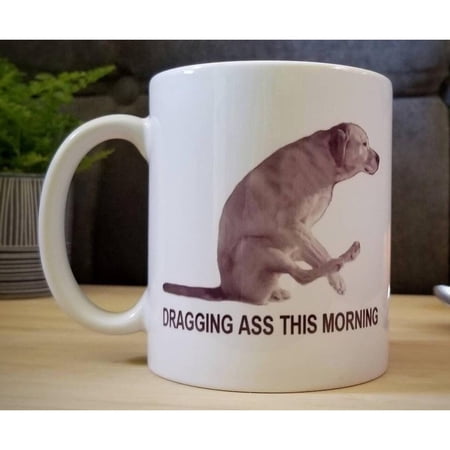 COFFEE MUG "Dragging Ass This Morning" 11 oz. Funny Dog Mug. Gift for Dog Lovers, Coffee Lovers, Pet Owners. Also available: "Dragging Butt"