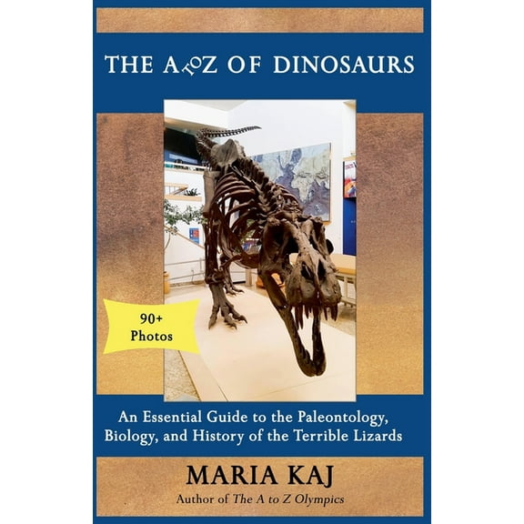 The Essential A to Z Guides The A to Z of Dinosaurs: An Essential Guide to the Paleontology, Biology, and History of the Terrible Lizards, Book 2, (Paperback)