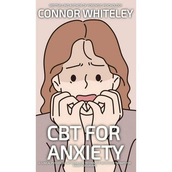 Introductory CBT For Anxiety: A Clinical Psychology Introduction To Cognitive Behavioural Therapy For Anxiety Disorders, (Hardcover)