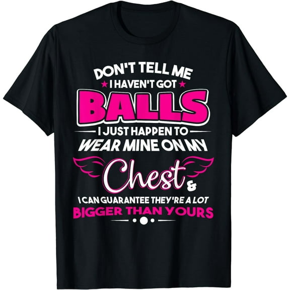 Don't Tell Me I Haven't Got Balls Funny T-Shirt