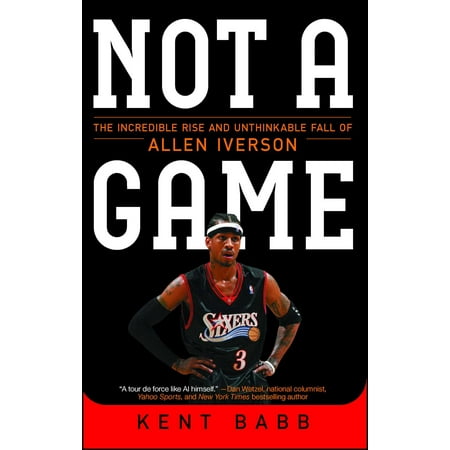 Not a Game : The Incredible Rise and Unthinkable Fall of Allen (The Best Of Allen Iverson)