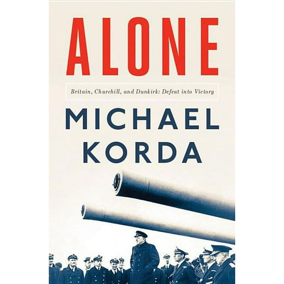 Alone: Britain, Churchill, and Dunkirk: Defeat Into Victory (Hardcover)