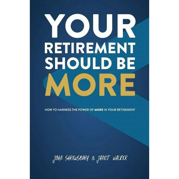 Your Retirement Should Be More: How To Harness The Power Of More In Your Retirement, (Paperback)
