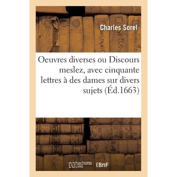 Oeuvres Diverses Ou Discours Meslez, Avec Cinquante Lettres À Des Dames Sur Divers Sujets (Paperback)