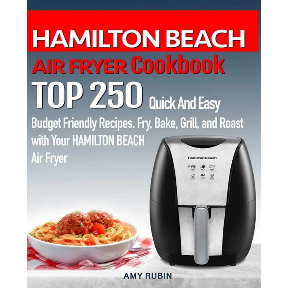 HAMILTON BEACH AIR FRYER Cookbook TOP 250 Quick And Easy Budget