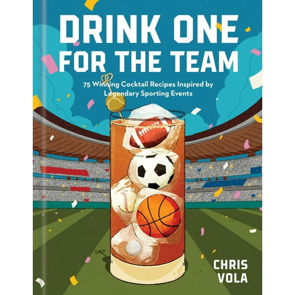 Drink One for the Team: 75 Winning Cocktail Recipes Inspired by Legendary Sporting Events, (Hardcover)