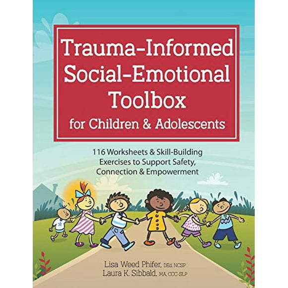 Trauma-Informed Social-Emotional Toolbox for Children and Adolescents: 116 Worksheets and Skill-Building Exercises to Support Safety, Connection and Empowerment