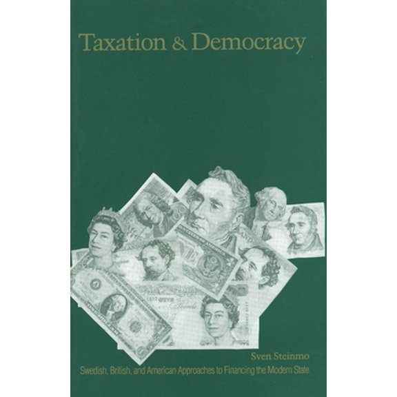 Pre-Owned Taxation and Democracy: Swedish, British and American Approaches to Financing the Modern State (Paperback) 0300067216 9780300067217