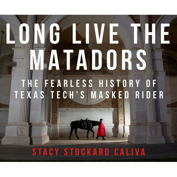 Long Live the Matadors: The Fearless History of Texas Tech's Masked Rider, (Hardcover)