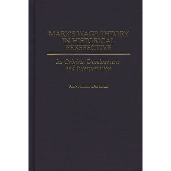 Contributions in Economics and Marx's Wage Theory in Historical Perspective: Its Origins, Development, and Interpretation, (Hardcover)