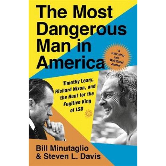 The Most Dangerous Man in America: Timothy Leary, Richard Nixon and the Hunt for the Fugitive King of LSD