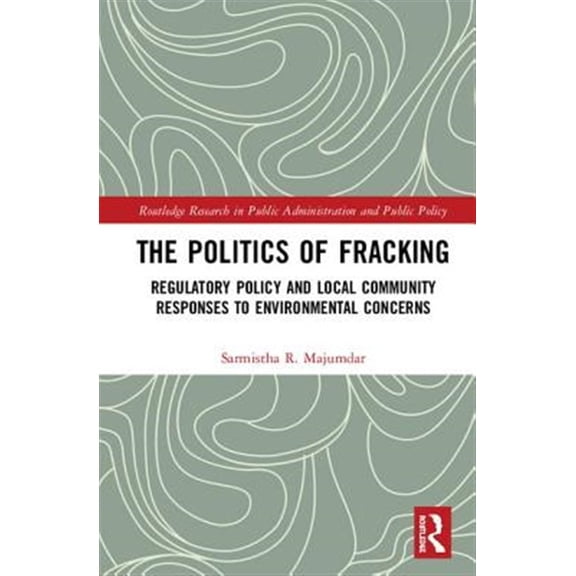 Pre-Owned Routledge Research in Public Administrat The Politics of Fracking: Regulatory Policy and Local Community Responses to Environmental Concerns, (Hardcover)