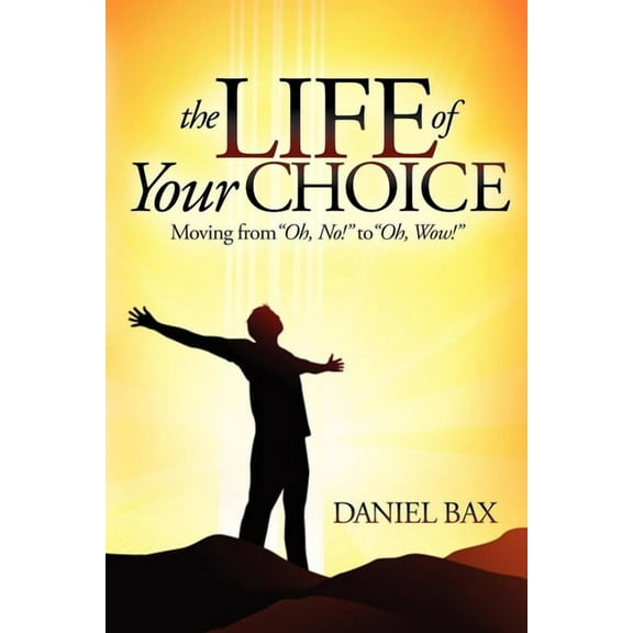 The Life of Your Choice: Moving from ''Oh, No!'' to ''Oh, Wow!'', (Paperback)