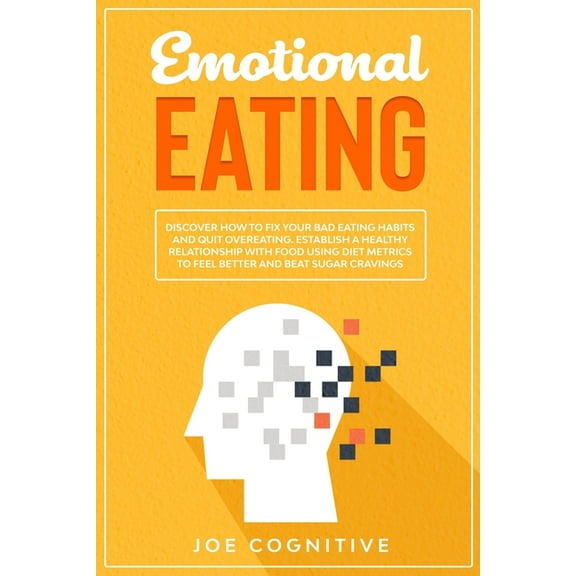 Emotional Eating: Discover How to Fix Your Bad Eating Habits and Quit Overeating. Establish a Healthy Relationship with Food Using Diet