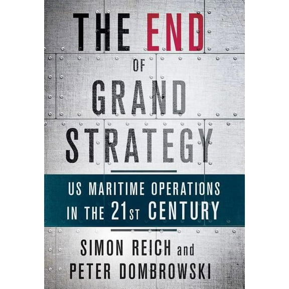 The End of Grand Strategy: Us Maritime Operations in the Twenty-First Century, (Hardcover)
