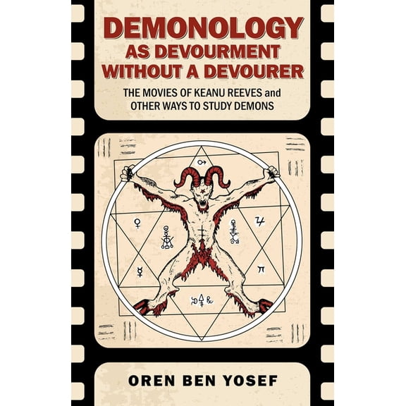 Demonology as Devourment Without a Devourer: The Movies of Keanu Reeves and Other Ways to Study Demons, (Paperback)