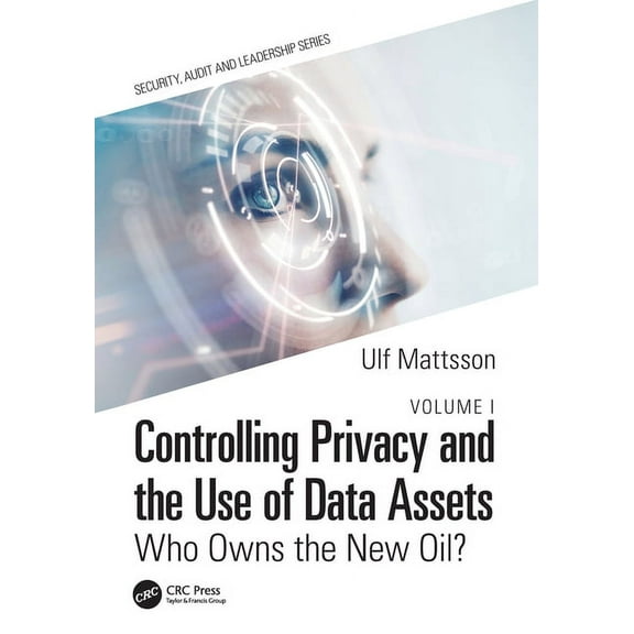 Security, Audit and Leadership Controlling Privacy and the Use of Data Assets - Volume 1: Who Owns the New Oil?, (Paperback)