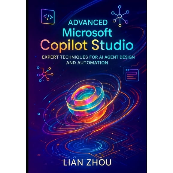 Advanced Microsoft Copilot Studio: Expert Techniques for AI Agent Design and Automation, (Paperback)