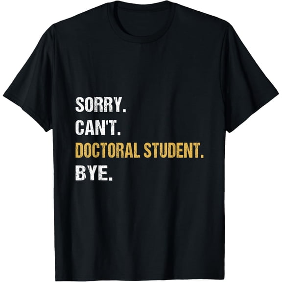 Exquisite and comfortable-Sorry Can't Doctoral Student Bye PhD Graduation Student Grad T-Shirt