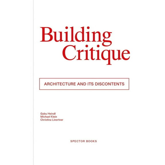 Building Critique: Architecture and Its Discontents, (Paperback)