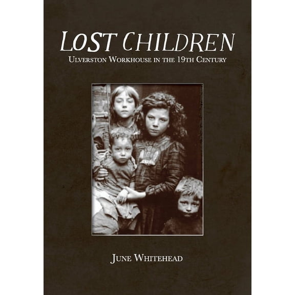 Lost Children: Ulverston Workhouse in the 19th Century, (Paperback)