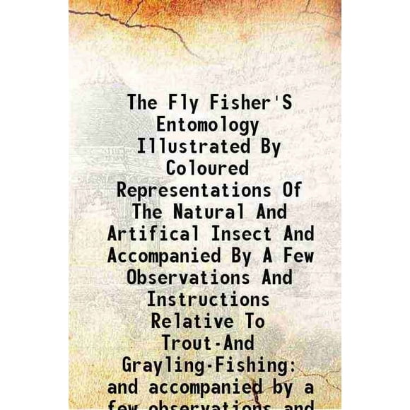 l'Entomologie du Pêcheur de Mouches Illustrée par des Représentations Colorées de l'Insecte Naturel et Artificiel et Accompagnée de Quelques Observations et Instructions Relatives à la Truite-et-Grayeline [Couverture Rigide]