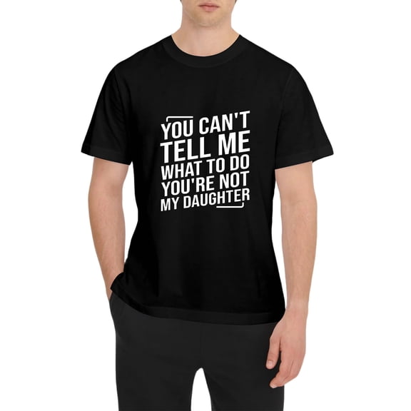 [100% Cotton] You Can't Tell Me What To Do You're Not My Daughter Men's Crew Neck Fashionable Short Sleeve Sports Comfortable And Versatile Spring/Summer Athletic Style T-Shirt