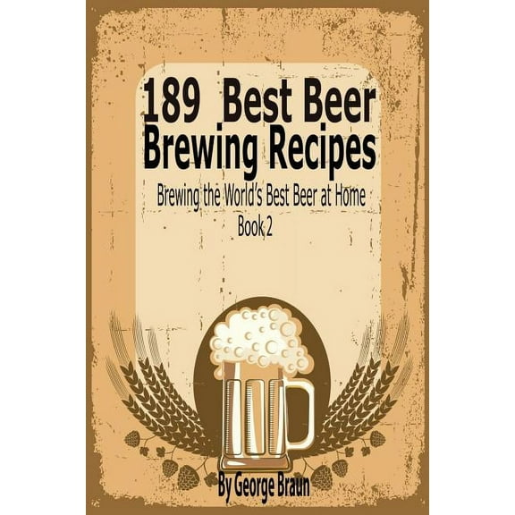 189 Best Beer Brewing Recipes: Brewing the World's Best Beer at Home Book 2, (Paperback)