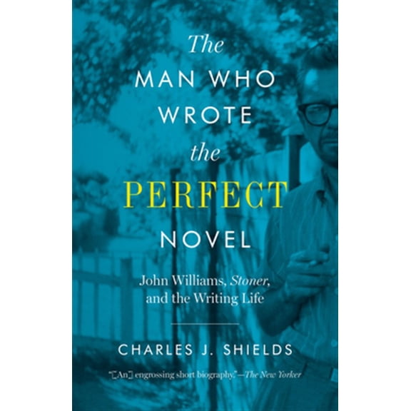 Pre-Owned The Man Who Wrote the Perfect Novel: John Williams, Stoner, and the Writing Life, (Paperback)