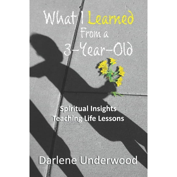 What I learned from a 3-year-old: Spiritual Insights Teaching Life Lessons (Paperback)